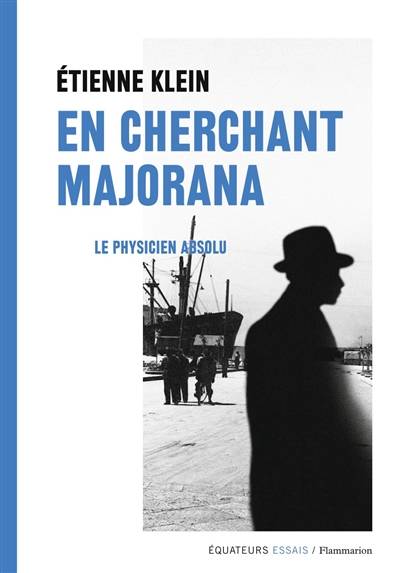 En cherchant Majorana : le physicien absolu | Etienne Klein