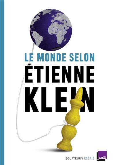 Le monde selon Etienne Klein : recueil des chroniques diffusées dans le cadre des Matins de France Culture : septembre 2012- mars 2014 | Etienne Klein