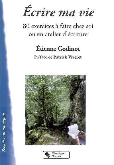 Ecrire ma vie : 80 exercices à faire chez soi ou en atelier d'écriture | Etienne Godinot, Patrick Viveret