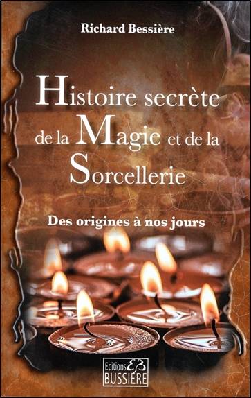 Histoire secrète de la magie et de la sorcellerie : des origines à nos jours | Richard Bessiere