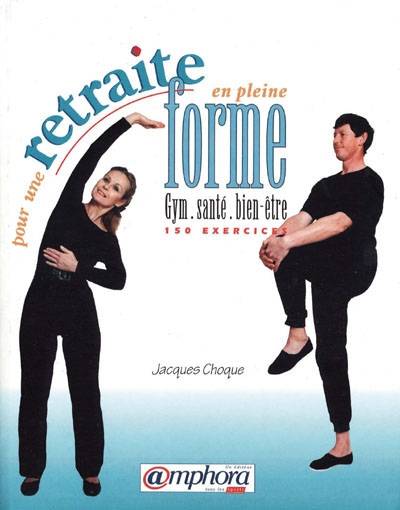 Pour une retraite en pleine forme : gym, santé, bien-être | Jacques Choque