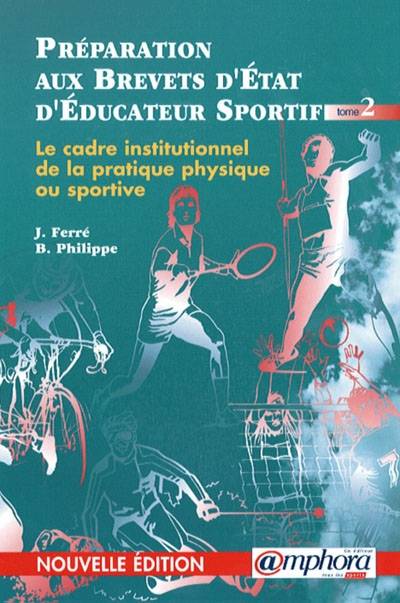 Préparation aux brevets d'Etat d'éducateur sportif. Vol. 2. Le cadre institutionnel de la pratique physique ou sportive | Jean Ferré, Philippe Leroux, Bernard Philippe