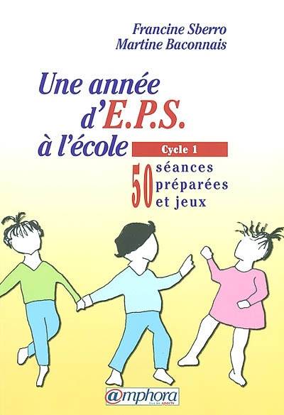 Une année d'EPS à l'école. Vol. 1. Cycle 1 : 50 séances préparées et jeux | Francine Sberro, Martine Baconnais