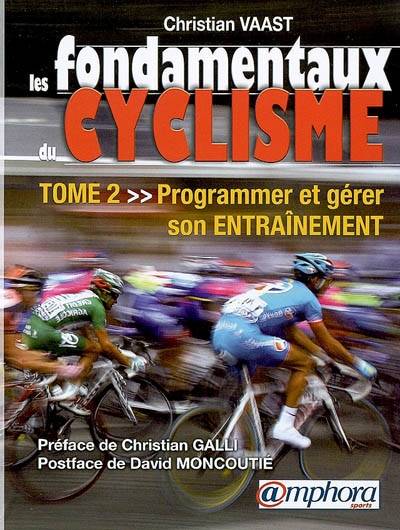 Les fondamentaux du cyclisme. Vol. 2. Programmer et gérer son entraînement | Christian Vaast