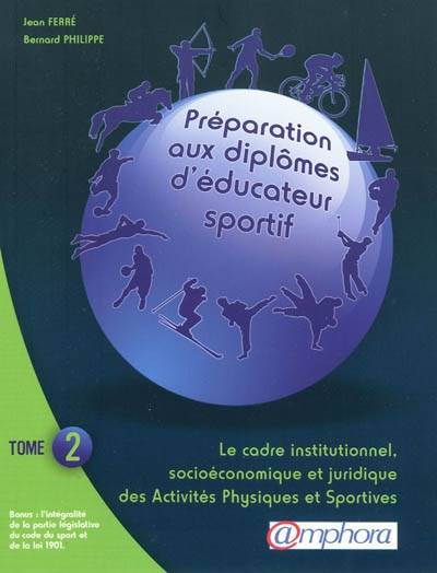 Préparation aux diplômes d'éducateur sportif. Vol. 2. Le cadre institutionnel, socio-économique et juridique des activités physiques et sportives | Jean Ferre, Bernard Philippe