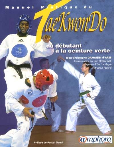 Manuel pratique du tae-kwon-do : du débutant à la ceinture verte | Jean-Christophe Damaisin d'Ares