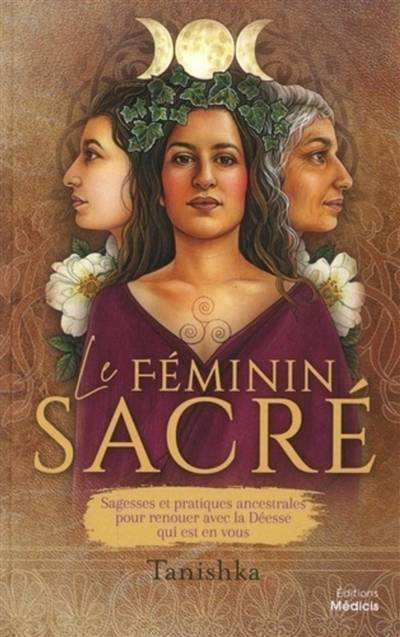 Le féminin sacré : sagesses et pratiques ancestrales pour renouer avec la déesse qui est en vous | Tanishka, Olivier Vinet