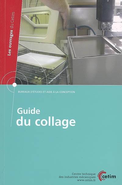 Guide du collage | Centre technique des industries mecaniques (France), CENTRE DE COMPETENCE DE L'INDUSTRIE TECHNOLOGIQUE (Belgique), Jean-Pierre Jeandreau