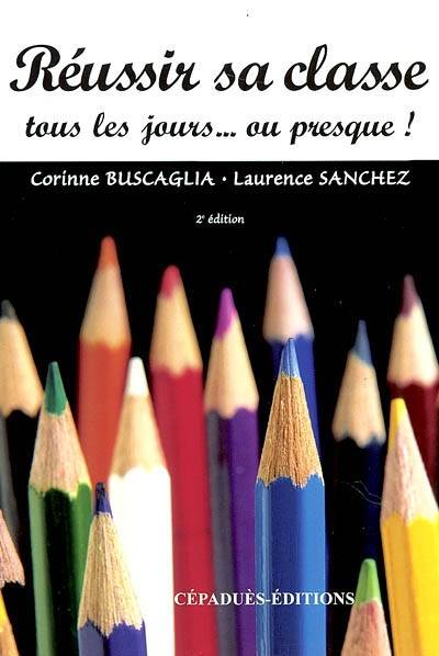 Réussir sa classe tous les jours... ou presque ! | Corinne Buscaglia-Rampon, Laurence Sanchez