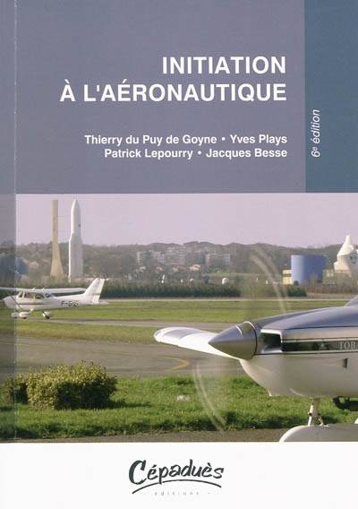 Initiation à l'aéronautique | Thierry Du Puy de Goyne, Yves Plays, Patrick Lepourry, Jacques Besse