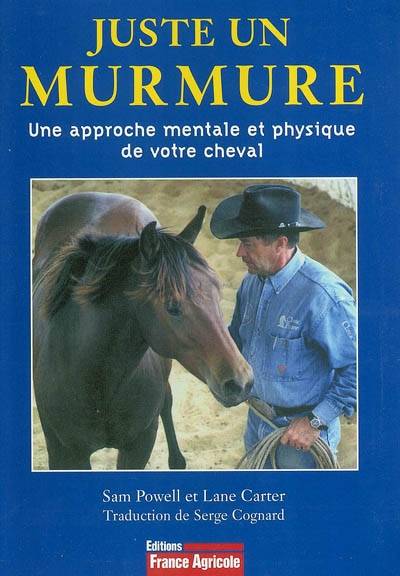 Juste un murmure : une approche mentale et physique de votre cheval | Sam Powell, Lane Carter, Serge Cognard