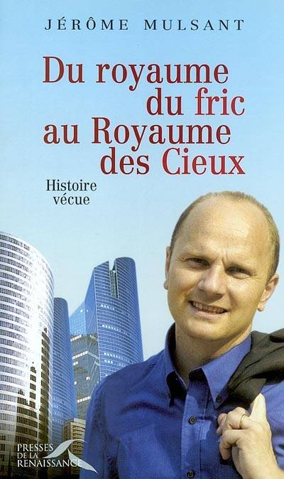 Du royaume du fric au royaume des cieux : histoire vécue | Jérôme Mulsant