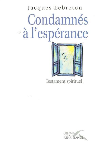 Condamnés à l'espérance : testament spirituel | Jacques Lebreton, Francoise Lemaire