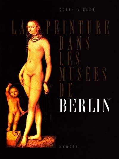 La peinture dans les musées de Berlin | Colin Eisler, Wolf-Dieter Dube, Arnaud Dupin de Beyssat