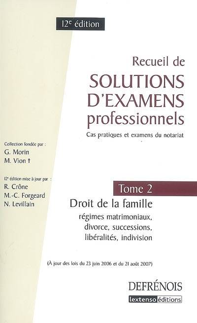 Recueil de solutions d'examens professionnels : cas pratiques et examens du notariat. Vol. 2. Droit de la famille : régimes matrimoniaux, divorce, successions, libéralités, indivision | Georges Morin, Michel Vion, Richard Crone, Marie-Cecile Forgeard, Nathalie Levillain