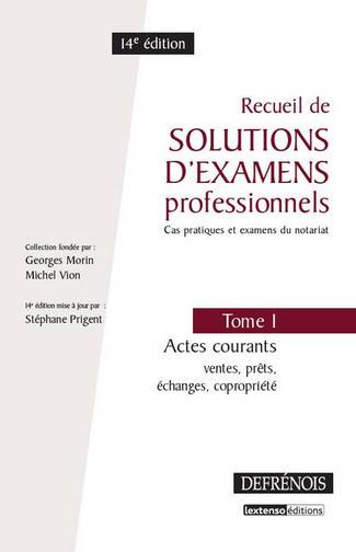 Recueil de solutions d'examens professionnels : cas pratiques et examens du notariat. Vol. 1. Actes courants : ventes, prêts, échanges, copropriété | Georges Morin, Michel Vion, S. Prigent