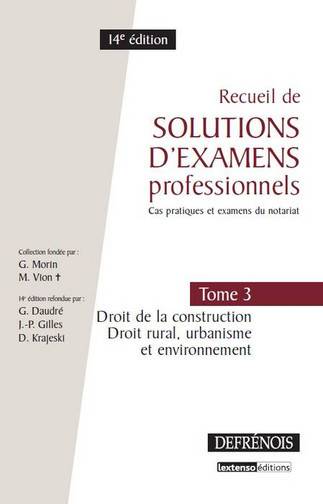 Recueil de solutions d'examens professionnels : cas pratiques et examens du notariat. Vol. 3. Droit de la construction : droit rural, urbanisme et environnement | Georges Morin, Michel Vion, Guillaume Daudre, Jean-Pierre Gilles, Didier Krajeski