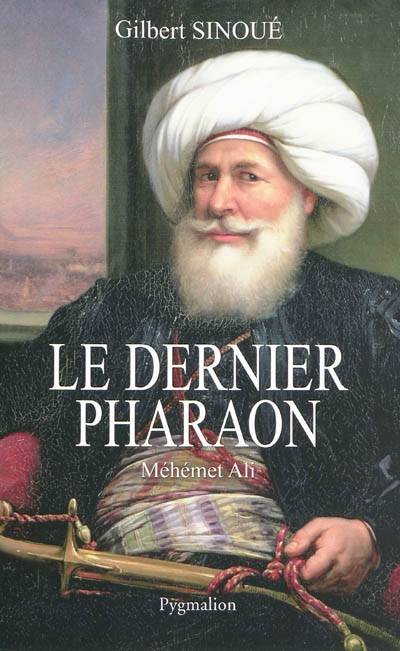 Le dernier pharaon : Méhémet-Ali (1770-1849) | Gilbert Sinoué, Christiane Desroches-Noblecourt