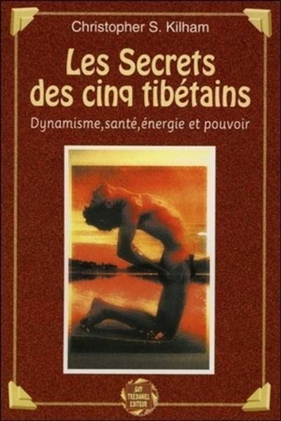 Les secrets des cinq tibétains : dynamisme, santé, énergie et pouvoir | Christopher S. Kilham, Annie J. Ollivier