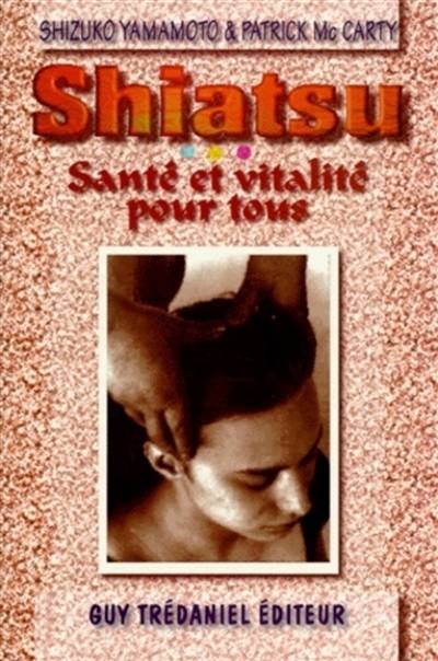 Shiatsu de santé complète : santé et vitalité pour tous | Shizuko Yamamoto, Patrick McCarty, Antonia Leibovici