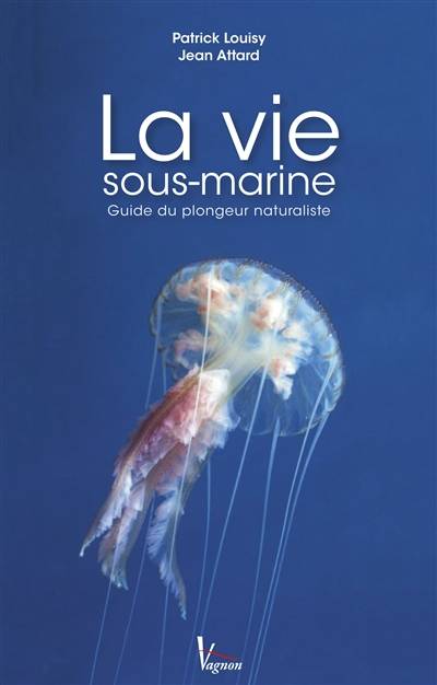 La vie sous-marine : guide du plongeur naturaliste | Jean Attard, Patrick Louisy, Albert Falco