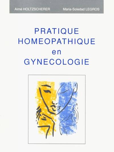 Pratique homéopathique en gynécologie | Aime Holtzscherer, Maria-Soledad Legros, Alain Le Treut, Marie-Helene Dilhuydy, Chantal de Bonneville, Institut Bergonie (Bordeaux)