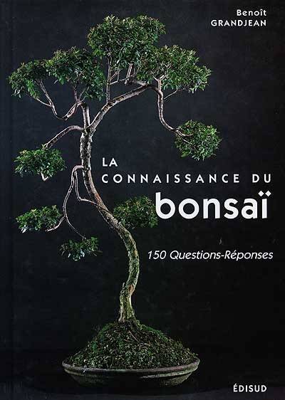 La connaissance du bonsaï. Vol. 1. Structure et physiologie : 150 questions-réponses | Benoît Grandjean