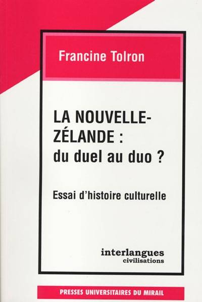 La Nouvelle-Zélande : du duel au duo ? : essai d'histoire culturelle | Francine Tolron