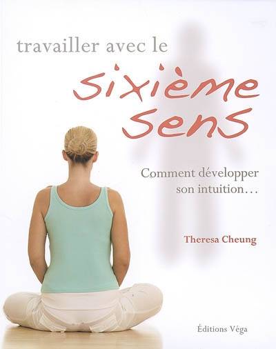 Travailler avec le sixième sens : comment développer son intuition | Theresa Cheung, Antonia Leibovici