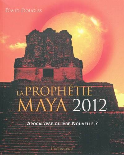 La prophétie maya 2012 : apocalypse ou ère nouvelle ? | David Douglas, Antonia Leibovici