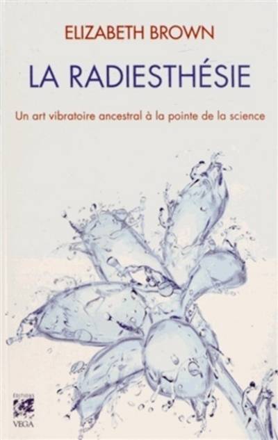 La radiesthésie : un art vibratoire ancestral à la pointe de la science | Elizabeth Brown, Christian Halle