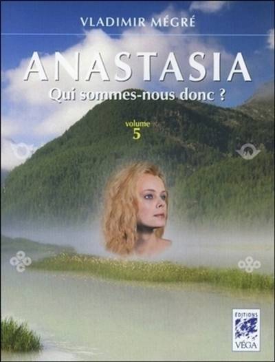 Anastasia. Vol. 5. Qui sommes-nous donc ? | Vladimir Nikolaevitch Megre, Marie-Claude Boric