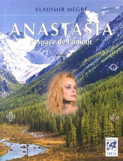 Anastasia. Vol. 3. L'espace de l'amour | Vladimir Nikolaevitch Megre, Marie-Claude Boric