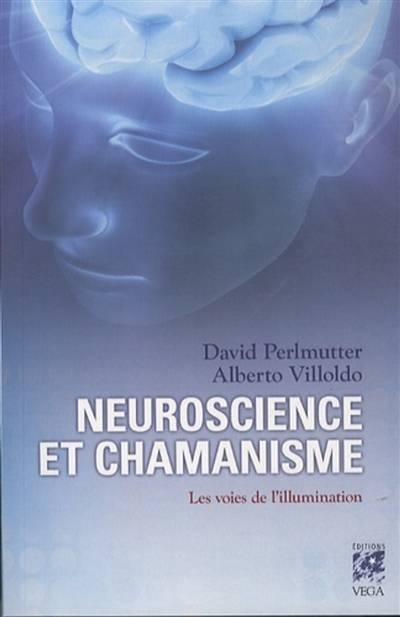 Neuroscience et chamanisme : les voies de l'illumination | David Perlmutter, Alberto Villoldo