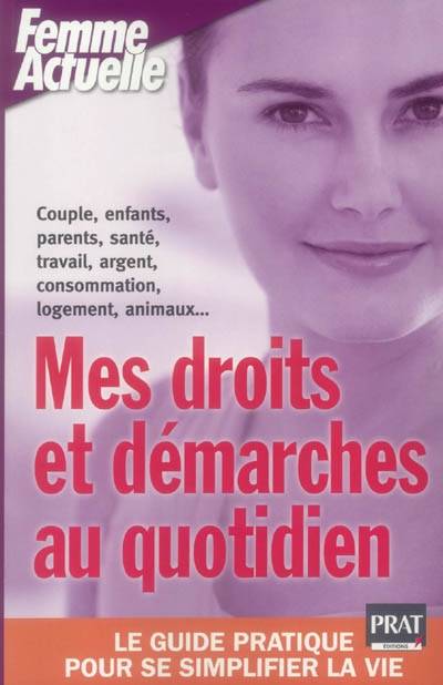 Mes droits et démarches au quotidien : le guide pratique pour se simplifier la vie : couple, enfants, parents, santé, travail, argent, consommation, logement, animaux... | Femme actuelle (périodique), Delphine Barrais, Caroline Bodin, Caroline Delabroy