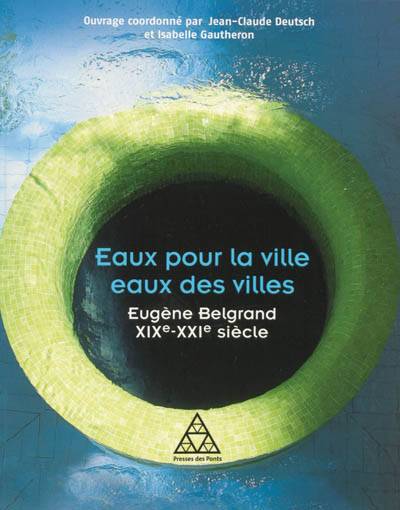 Eaux pour la ville, eaux des villes : Eugène Belgrand, XIXe-XXIe siècle | Jean-Claude Deutsch, Isabelle Gautheron