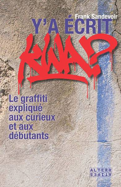 Y'a écrit kwa ? : le graffiti expliqué aux curieux et aux débutants | Frank Sandevoir