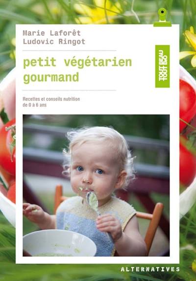 Petit végétarien gourmand : recettes et conseils nutrition de 0 à 6 ans | Marie Laforêt, Ludovic Ringot