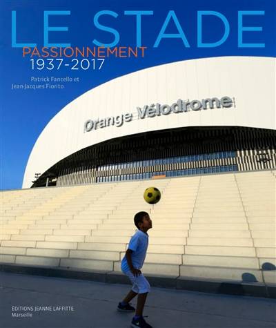 Le stade passionnément : 1937-2017 | Patrick Fancello, Jean-Jacques Fiorito