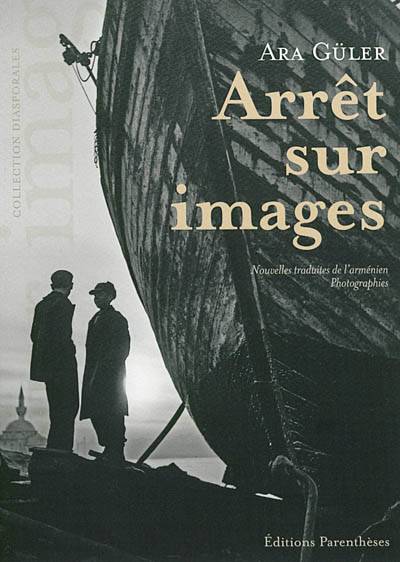 Arrêt sur images : nouvelles, photographies | Ara Guler, Alice Der Vartanian, Houri Varjabedian