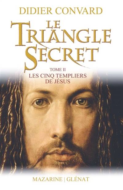 Le triangle secret. Vol. 2. Les cinq templiers de Jésus | Didier Convard