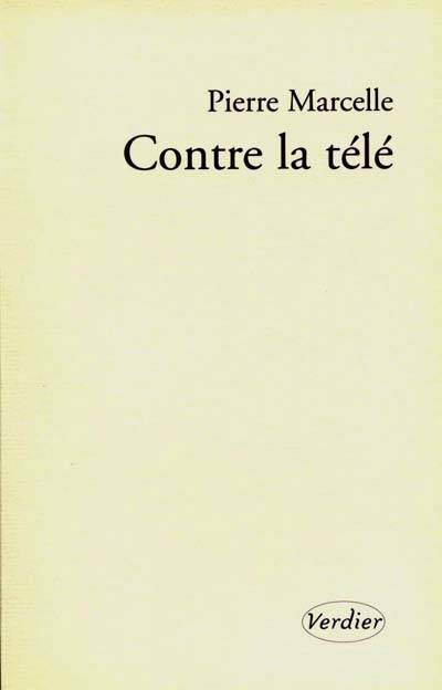 Contre la télé : récit | Pierre Marcelle