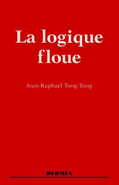 La logique floue | Jean-Raphael Tong-Tong