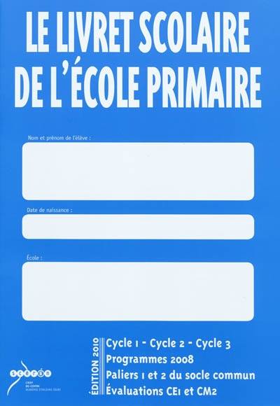 Le livret scolaire de l'école primaire : cycle 1, cycle 2, cycle 3, programmes 2008, paliers 1 et 2 du socle commun | Philippe Claus