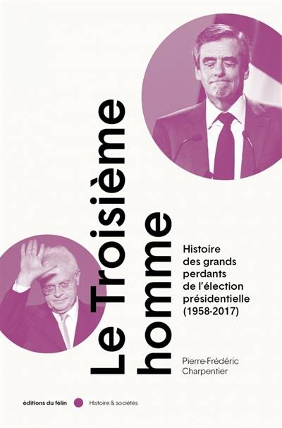 Le troisième homme : l'art de la défaite à l'élection présidentielle sous la Ve République (1958-2017) | Pierre-Frederic Charpentier