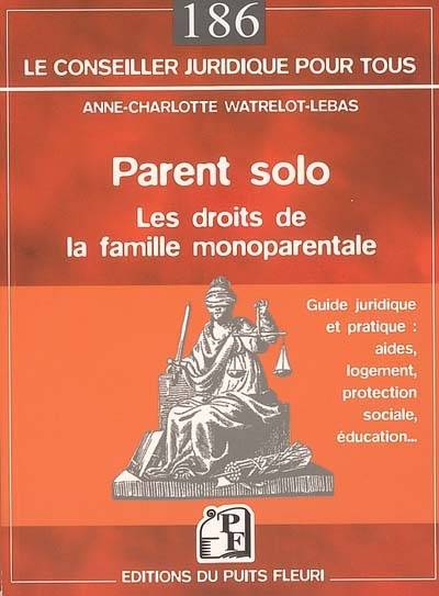 Parent solo : les droits de la famille monoparentale : guide juridique et pratique, aides, logement, protection sociale, éducation... | Anne-Charlotte Watrelot-Lebas