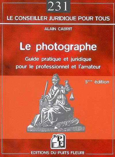 Le photographe : guide pratique et juridique pour le professionnel et l'amateur | Alain Cabrit