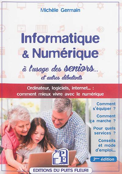 Informatique & numérique à l'usage des seniors... et autres débutants : ordinateur, logiciels, Internet... : comment mieux vivre avec le numérique | Michele Germain