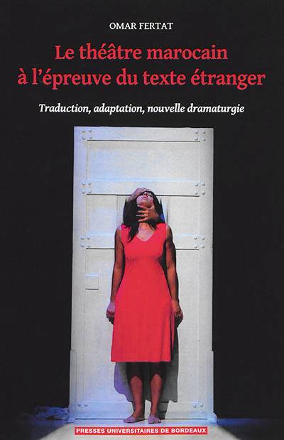 Le théâtre marocain à l'épreuve du texte étranger : traduction, adaptation, nouvelle dramaturgie | Omar Fertat