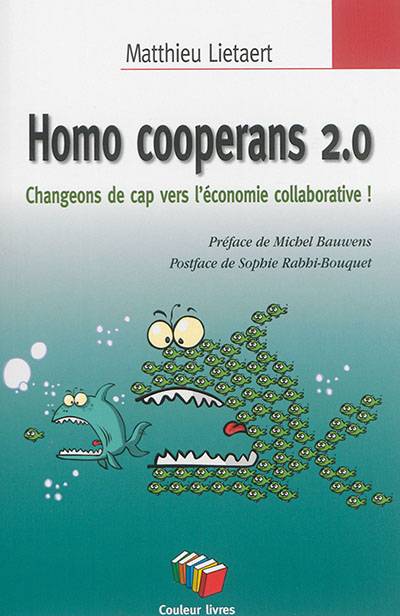 Homo cooperans 2.0 : changeons de cap vers l'économie collaborative ! | Matthieu Lietaert, Michel Bauwens, Sophie Rabhi-Bouquet